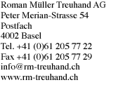 Roman Müller Treuhand AG, Peter Merian-Strasse 54, Postfach, 4002 Basel, Tel. +41 (0)61 205 77 22, Fax +41 (0)61 205 77 29, info@rm-treuhand.ch